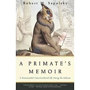 A Primate’s Memoir: A Neuroscientist’s Unconventional Life Among the Baboons