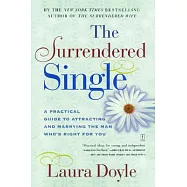 The Surrendered Single: A Practical Guide to Attracting and Marrying the Man Who&rsquo;s Right for You