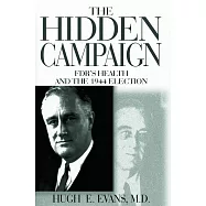 The Hidden Campaign: Fdr’s Health and the 1944 Election: Fdr’s Health and the 1944 Election