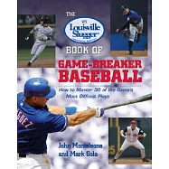 The Louisville Slugger Book of Game-breaker Baseball: How to Master 30 of the Game&rsquo;s Most Difficult Plays