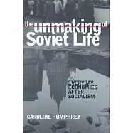 The Unmaking of Soviet Life: Everyday Economies After Socialism