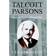 Talcott Parsons: An Intellectual Biography