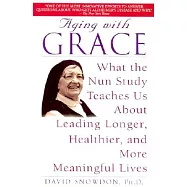 Aging with Grace: What the Nun Study Teaches Us about Leading Longer, Healthier, and More Meaningful Lives