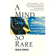 A Mind So Rare: The Evolution of Human Consciousness