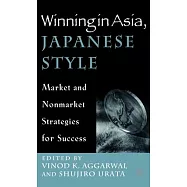 Winning in Asia, Japanese Style: Market and Nonmarket Strategies for Success