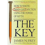 The Key: How to Write Damn Good Fiction Using the Power of Myth