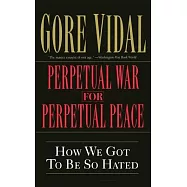 Perpetual War for Perpetual Peace: How We Got to Be So Hated