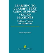 Learning to Classify Text Using Support Vector Machines: Methods, Theory, and Algorithms