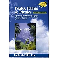 Peaks, Palms & Picnics: Day Journeys in the Mountains & Deserts of Palm Springs and the Coachella Valley of Southern