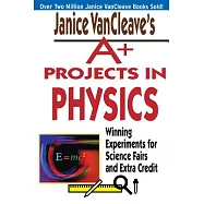 Janice Vancleave&rsquo;s A+ Projects in Physics: Winning Experiments for Science Fairs and Extra Credit