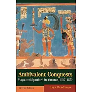 Ambivalent Conquests: Maya and Spaniard in Yucatan, 1517 1570