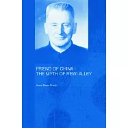 Friend of China: The Myth of Rewi Alley