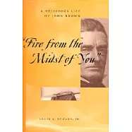 Fire from the Midst of You&rdquo;: A Religious Life of John Brown