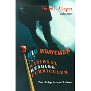 Big Brother and the National Reading Curriculum: How Ideology Trumped Evidence