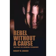 Rebel Without a Cause: The Story of a Criminal Psychopath