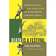 Death Is a Festival: Funeral Rites and Rebellion in Nineteenth-Century Brazil