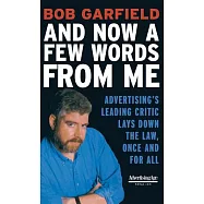 And Now a Few Words from Me: Advertising’s Leading Critic Lays Down the Law, Once and for All