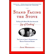 Stand Facing the Stove: The Story of the Women Who Gave America the Joy of Cooking
