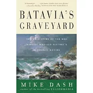 Batavia’s Graveyard: The True Story of the Mad Heretic Who Led History’s Bloodiest Mutiny