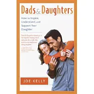 Dads and Daughters: How to Inspire, Understand, and Support Your Daughter When She’s Growing Up So Fast