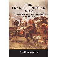 The Franco-Prussian War: The German Conquest of France in 1870-1871