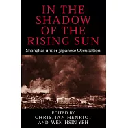 In the Shadow of the Rising Sun: Shanghai Under Japanese Occupation