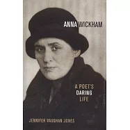 Anna Wickham: A Poet&rsquo;s Daring Life