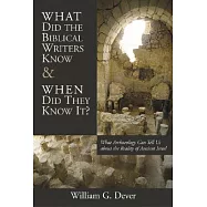 What Did the Biblical Writers Know and When Did They Know It?: What Archeology Can Tell Us about the Reality of Ancient Israel