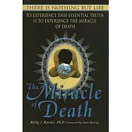 The Miracle of Death: There Is Nothing but Life - To Experience This Essential Truth Is to Experience the Miracle of Death