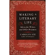 Making a Literary Life: Advice for Writers and Other Dreamers