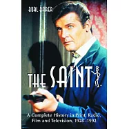 The Saint: A Complete History in Print, Radio, Film and Television of Leslie Charteris&rsquo; Robin Hood of Modern Crime