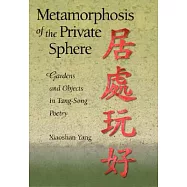 Metamorphosis of the Private Sphere: Gardens and Objects in Tang-Song Poetry