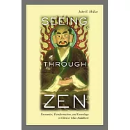 Seeing Through Zen: Encounter, Transformation, and Genealogy in Chinese Chan Buddhism