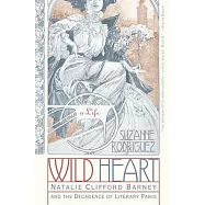 Wild Heart: A Life: Natalie Clifford Barney and the Decadence of Literary Paris