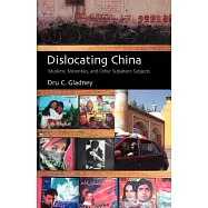 Dislocating China: Muslims, Minorities, and Other Subaltern Subjects