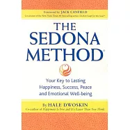 The Sedona Method: Your Key to Lasting Happiness, Success, Peace and Emotional Well-being