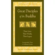 Great Disciples of the Buddha: Their Lives, Their Works, Their Legacy