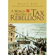 A World History of Tax Rebellions: An Encyclopedia of Tax Rebels, Revolts, and Riots from Antiquity to the Present