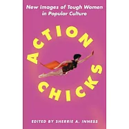 Action Chicks: New Images of Tough Women in Popular Culture