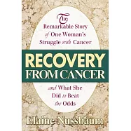 Recovery from Cancer: The Remarkable Story of One Woman&rsquo;s Struggle With Cancer and What She Did to Beat the Odds