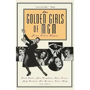 The Golden Girls of MGM: Greta Garbo, Joan Crawford, Lana Turner, Judy Garland, Ava Gardner, Grace Kelly, and Others