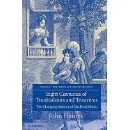 Eight Centuries of Troubadours and Trouv Res: The Changing Identity of Medieval Music