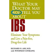 What Your Doctor May Not Tell You About IBS: Eliminate Your Symptoms and Live a Pain-Free, Drug-Free Life