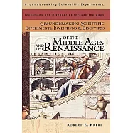 Groundbreaking Scientific Experiments, Inventions, and Discoveries of the Middle Ages and the Renaissnce