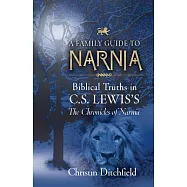 A Family Guide to Narnia: Biblical Truths in C.S. Lewis&rsquo;s the Chronicles of Narnia