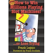 How to Win Millions Playing Slot Machines!: ... Or Lose Trying