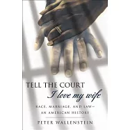 Tell the Court I Love My Wife: Race, Marriage, and Law-An American History