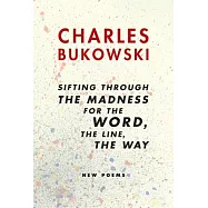 Sifting Through the Madness for the Word, the Line, the Way: New Poems