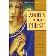 Angels in Our Midst: Encounters with Heavenly Messengers from the Bible to Helen Steiner Rice and Billy Graham