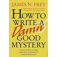 How to Write a Damn Good Mystery: A Practical Step-By-Step Guide from Inspiration to Finished Manuscript